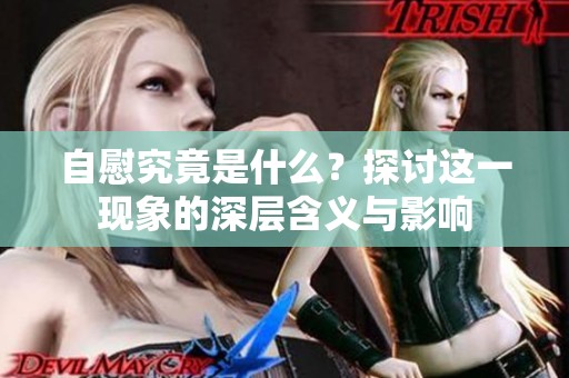 自慰究竟是什么？探讨这一现象的深层含义与影响