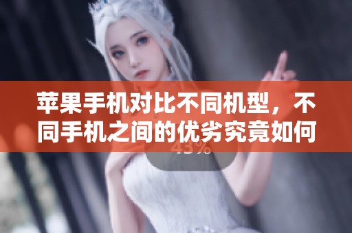 苹果手机对比不同机型，不同手机之间的优劣究竟如何呢