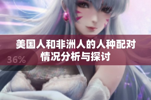 美国人和非洲人的人种配对情况分析与探讨