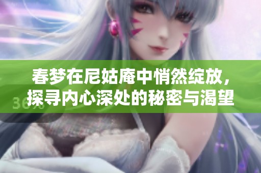 春梦在尼姑庵中悄然绽放，探寻内心深处的秘密与渴望