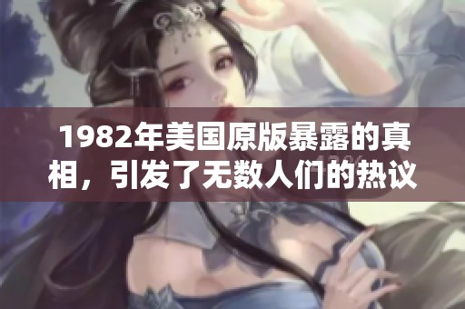 1982年美国原版暴露的真相，引发了无数人们的热议与思考
