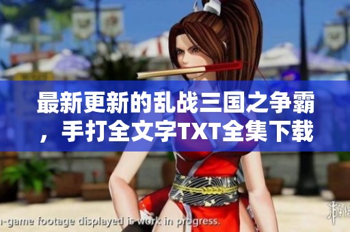 最新更新的乱战三国之争霸，手打全文字TXT全集下载信息在此！