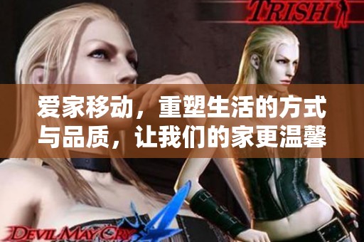 爱家移动，重塑生活的方式与品质，让我们的家更温馨舒适
