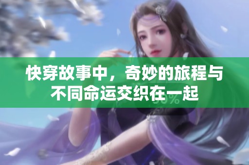 快穿故事中，奇妙的旅程与不同命运交织在一起