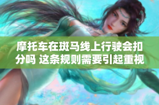 摩托车在斑马线上行驶会扣分吗 这条规则需要引起重视