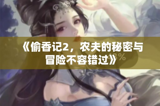 《偷香记2，农夫的秘密与冒险不容错过》