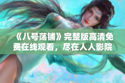 《八号荡铺》完整版高清免费在线观看，尽在人人影院精彩动漫全集等你欣赏