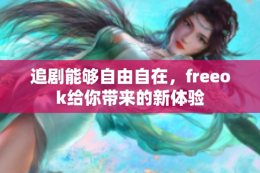 追剧能够自由自在，freeok给你带来的新体验