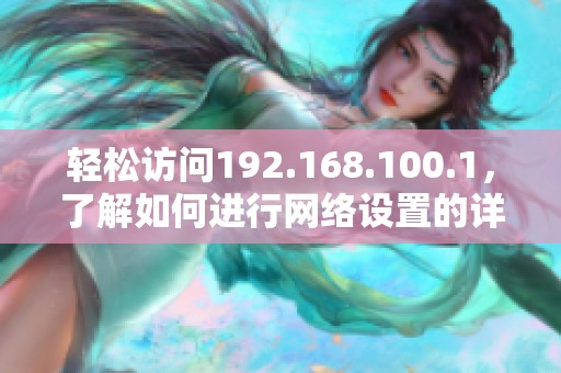 轻松访问192.168.100.1，了解如何进行网络设置的详细步骤