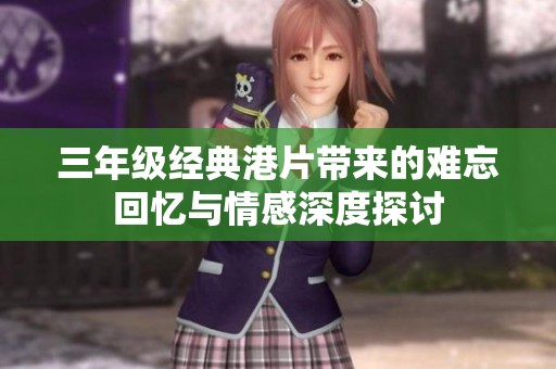 三年级经典港片带来的难忘回忆与情感深度探讨