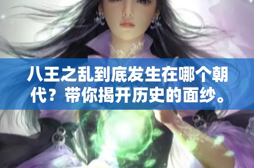 八王之乱到底发生在哪个朝代？带你揭开历史的面纱。