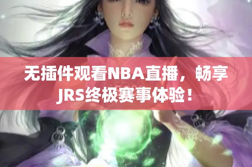 无插件观看NBA直播，畅享JRS终极赛事体验！