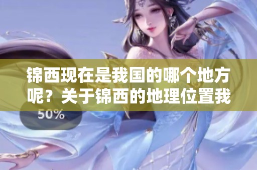 锦西现在是我国的哪个地方呢？关于锦西的地理位置我们来了解一下。