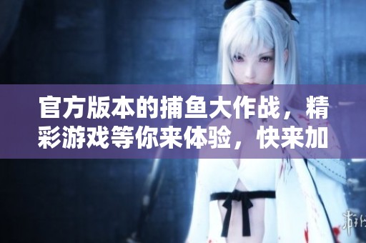 官方版本的**大作战，精彩游戏等你来体验，快来加入吧
