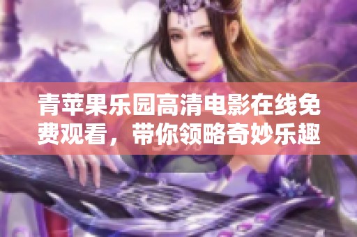 青苹果乐园高清电影在线免费观看，带你领略奇妙乐趣的世界