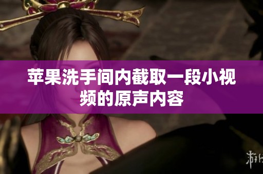 苹果洗手间内截取一段小视频的原声内容
