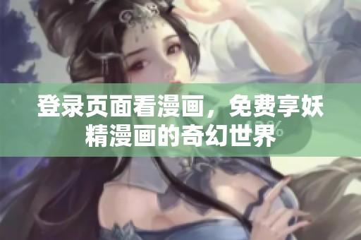 登录页面看漫画，免费享妖精漫画的奇幻世界