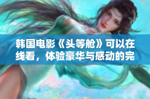 韩国电影《头等舱》可以在线看，体验豪华与感动的完美旅程