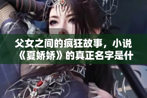 父女之间的疯狂故事，小说《夏娇娇》的真正名字是什么呢