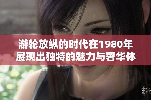 游轮放纵的时代在1980年展现出独特的魅力与奢华体验