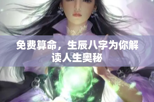 免费算命，生辰八字为你解读人生奥秘