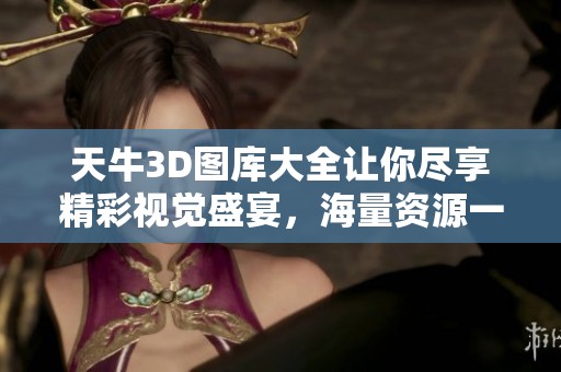 天牛3D图库大全让你尽享精彩视觉盛宴，海量资源一网打尽！