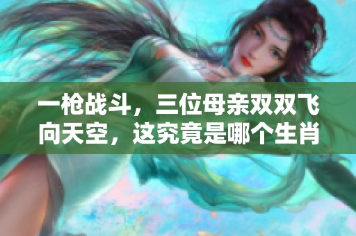 一枪战斗，三位母亲双双飞向天空，这究竟是哪个生肖的故事呢