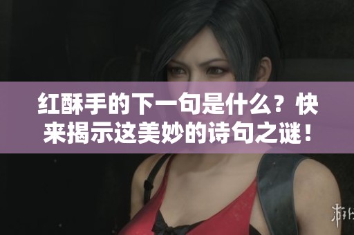 红酥手的下一句是什么？快来揭示这美妙的诗句之谜！