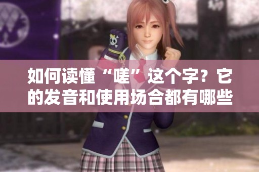 如何读懂“嗟”这个字？它的发音和使用场合都有哪些？