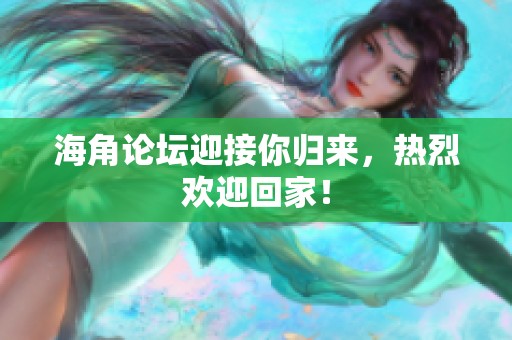 海角论坛迎接你归来，热烈欢迎回家！