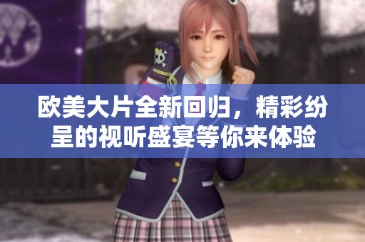 欧美大片全新回归，精彩纷呈的视听盛宴等你来体验
