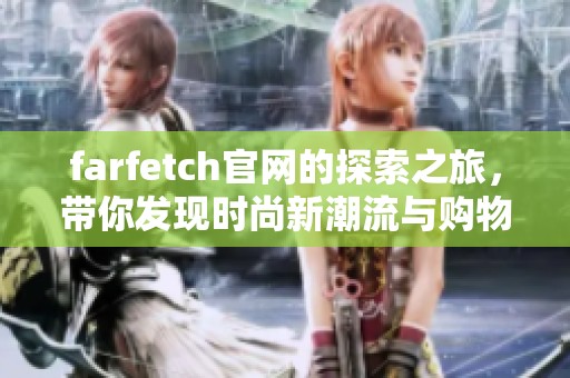farfetch官网的探索之旅，带你发现时尚新潮流与购物乐趣