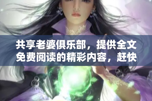 共享老婆俱乐部，提供全文免费阅读的精彩内容，赶快来探索吧