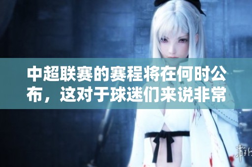 中超联赛的赛程将在何时公布，这对于球迷们来说非常重要
