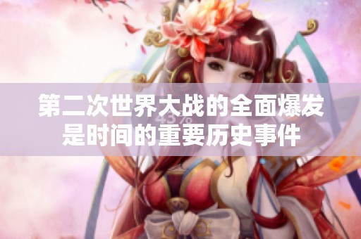 第二次世界大战的全面爆发是时间的重要历史事件