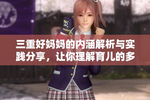三重好妈妈的内涵解析与实践分享，让你理解育儿的多重角色
