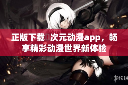 正版下载囧次元动漫app，畅享精彩动漫世界新体验