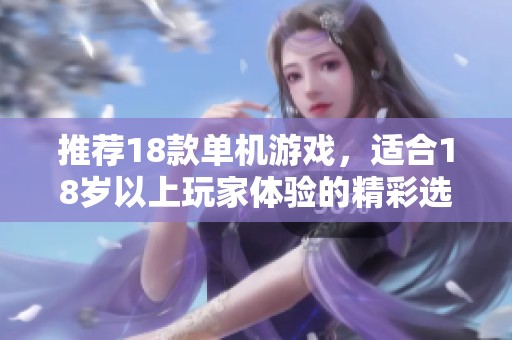 推荐18款单机游戏，适合18岁以上玩家体验的精彩选择