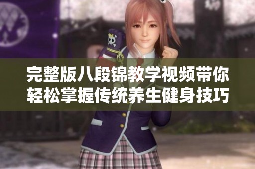 完整版八段锦教学视频带你轻松掌握传统养生健身技巧