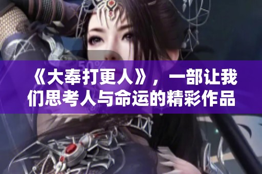 《大奉打更人》，一部让我们思考人与命运的精彩作品
