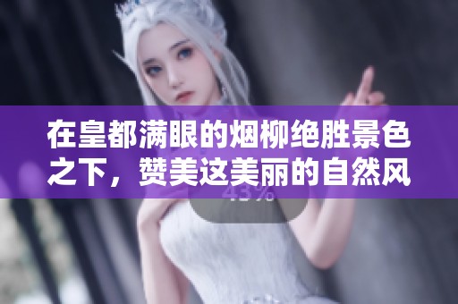 在皇都满眼的烟柳绝胜景色之下，赞美这美丽的自然风光
