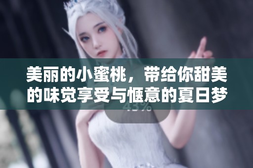美丽的小蜜桃，带给你甜美的味觉享受与惬意的夏日梦幻