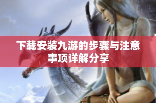 下载安装九游的步骤与注意事项详解分享