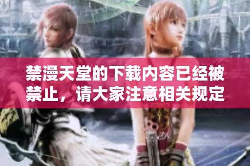禁漫天堂的下载内容已经被禁止，请大家注意相关规定和政策。