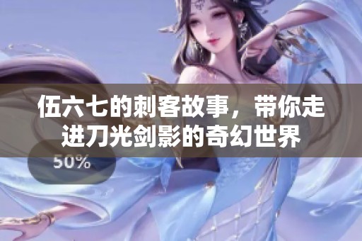 伍六七的刺客故事，带你走进刀光剑影的奇幻世界