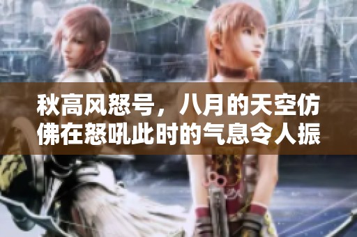 秋高风怒号，八月的天空仿佛在怒吼此时的气息令人振奋