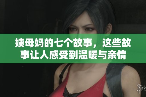 姨母妈的七个故事，这些故事让人感受到温暖与亲情