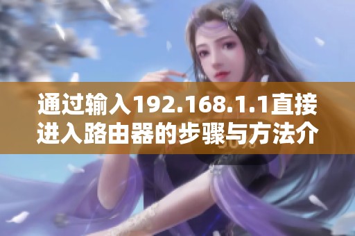 通过输入192.168.1.1直接进入路由器的步骤与方法介绍