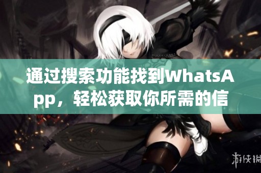 通过搜索功能找到WhatsApp，轻松获取你所需的信息与联系建议