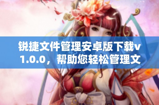 锐捷文件管理安卓版下载v1.0.0，帮助您轻松管理文件并下载相关资源